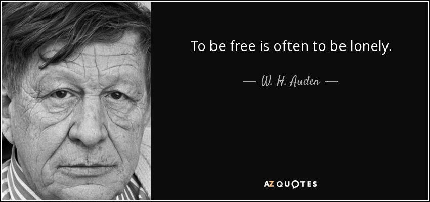To be free is often to be lonely. - W. H. Auden