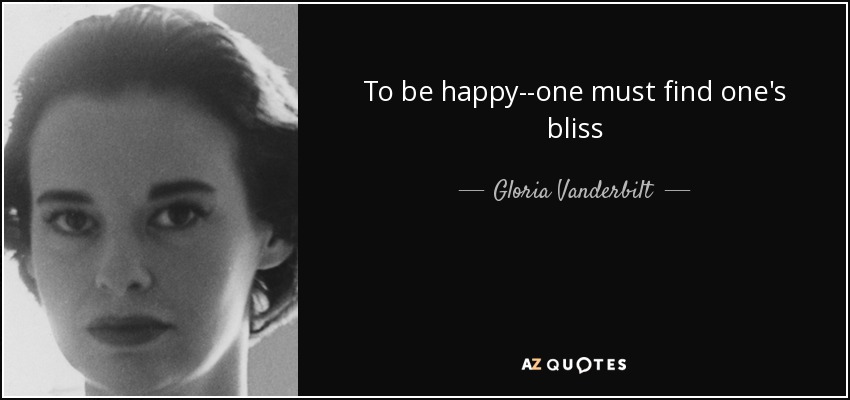 To be happy--one must find one's bliss - Gloria Vanderbilt