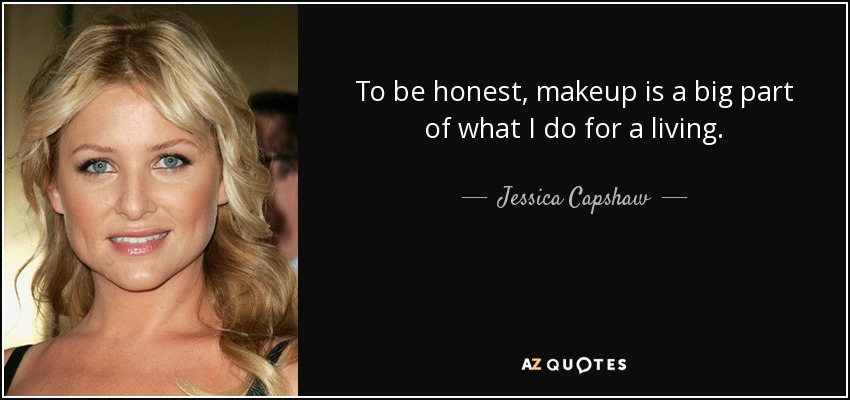 To be honest, makeup is a big part of what I do for a living. - Jessica Capshaw