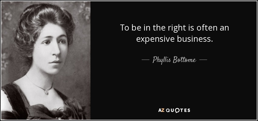 To be in the right is often an expensive business. - Phyllis Bottome