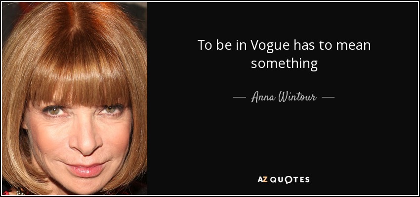 To be in Vogue has to mean something - Anna Wintour