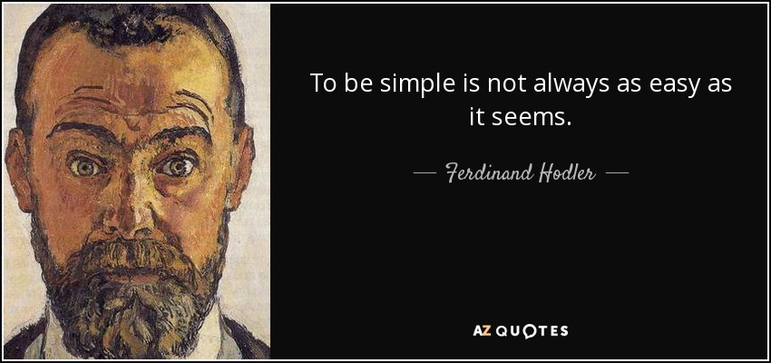 To be simple is not always as easy as it seems. - Ferdinand Hodler