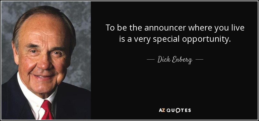 To be the announcer where you live is a very special opportunity. - Dick Enberg