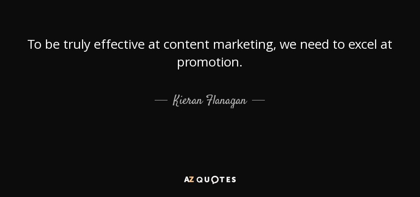 To be truly effective at content marketing, we need to excel at promotion. - Kieran Flanagan
