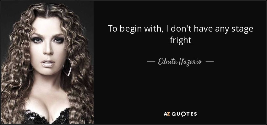 To begin with, I don't have any stage fright - Ednita Nazario