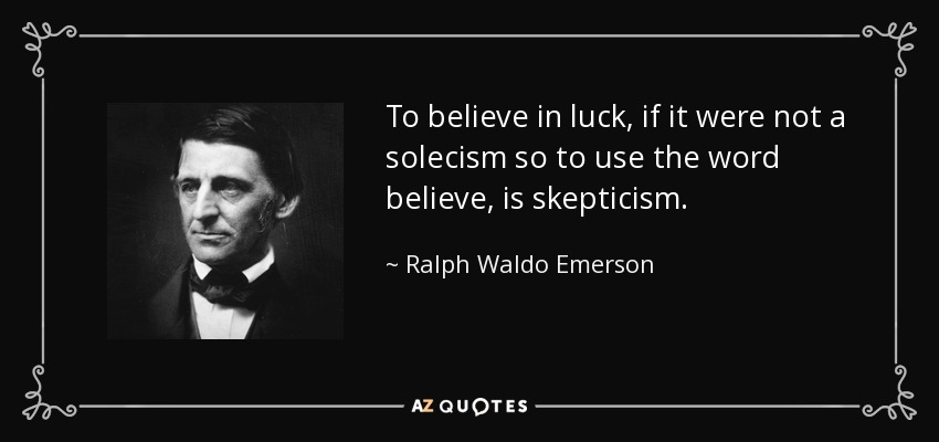 To believe in luck, if it were not a solecism so to use the word believe, is skepticism. - Ralph Waldo Emerson