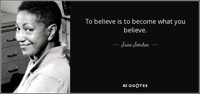 To believe is to become what you believe. - June Jordan