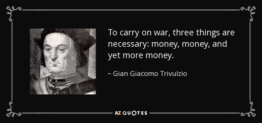 Gian Giacomo Trivulzio quote: To carry on war, three things are necessary:  money, money...