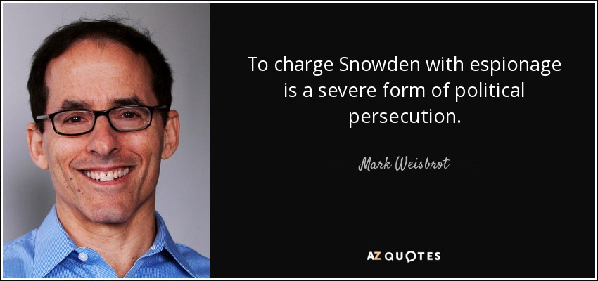 To charge Snowden with espionage is a severe form of political persecution. - Mark Weisbrot