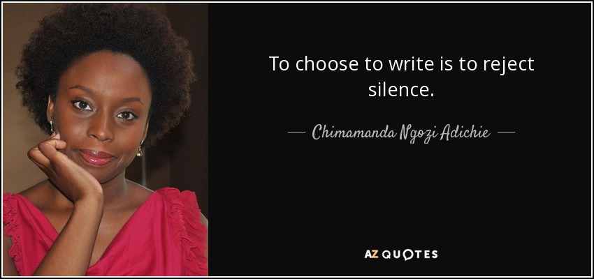 To choose to write is to reject silence. - Chimamanda Ngozi Adichie