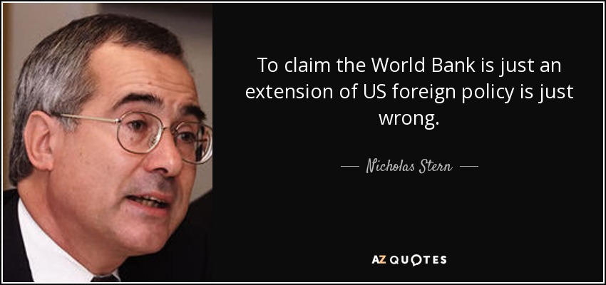 To claim the World Bank is just an extension of US foreign policy is just wrong. - Nicholas Stern