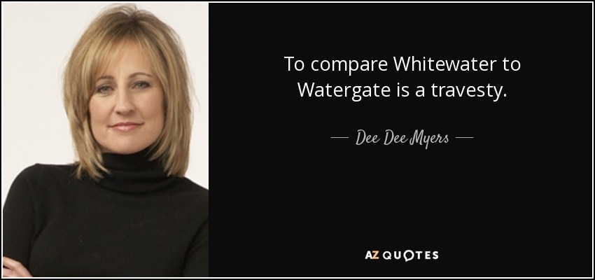 To compare Whitewater to Watergate is a travesty. - Dee Dee Myers