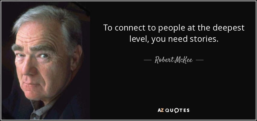 To connect to people at the deepest level, you need stories. - Robert McKee