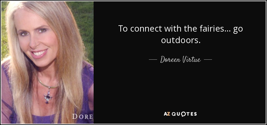 To connect with the fairies... go outdoors. - Doreen Virtue