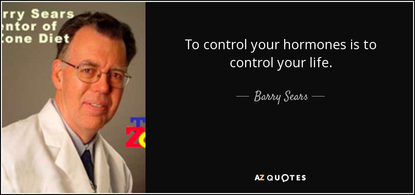 To control your hormones is to control your life. - Barry Sears