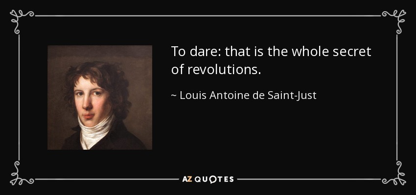 To dare: that is the whole secret of revolutions. - Louis Antoine de Saint-Just