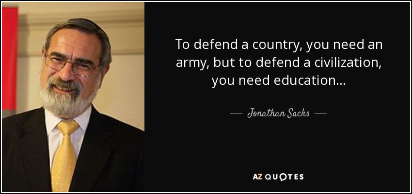 To defend a country, you need an army, but to defend a civilization, you need education... - Jonathan Sacks