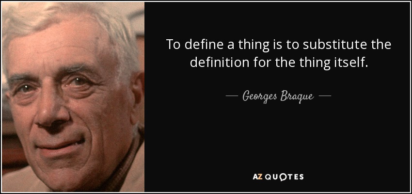 To define a thing is to substitute the definition for the thing itself. - Georges Braque