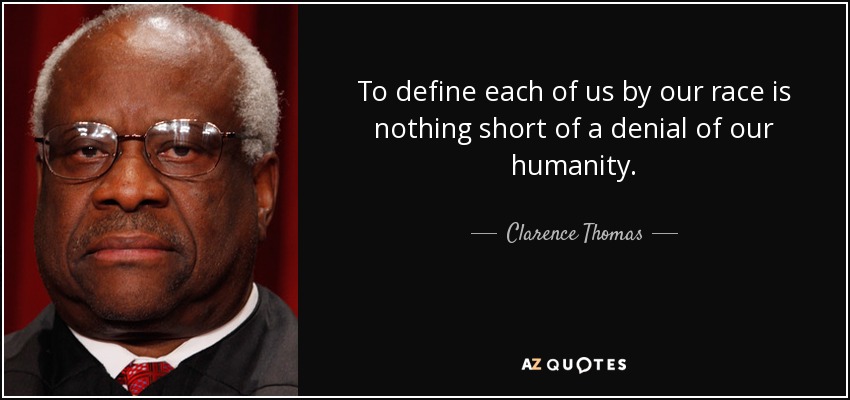 To define each of us by our race is nothing short of a denial of our humanity. - Clarence Thomas
