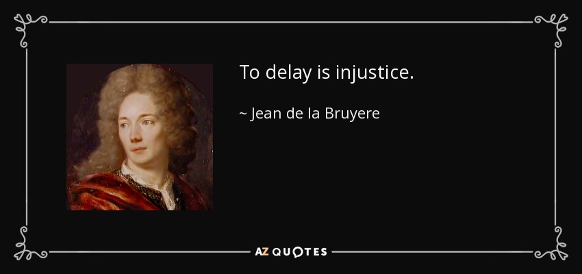 To delay is injustice. - Jean de la Bruyere