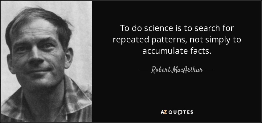 To do science is to search for repeated patterns, not simply to accumulate facts. - Robert MacArthur