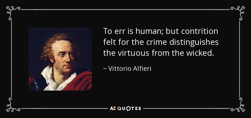 To err is human; but contrition felt for the crime distinguishes the virtuous from the wicked. - Vittorio Alfieri