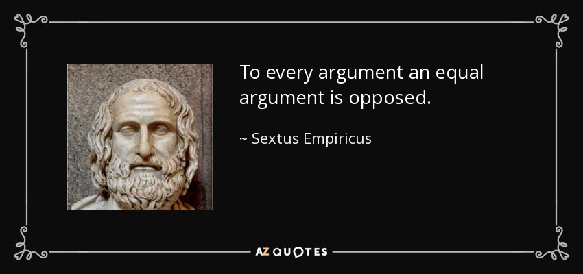 To every argument an equal argument is opposed. - Sextus Empiricus