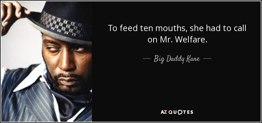 To feed ten mouths, she had to call on Mr. Welfare. - Big Daddy Kane