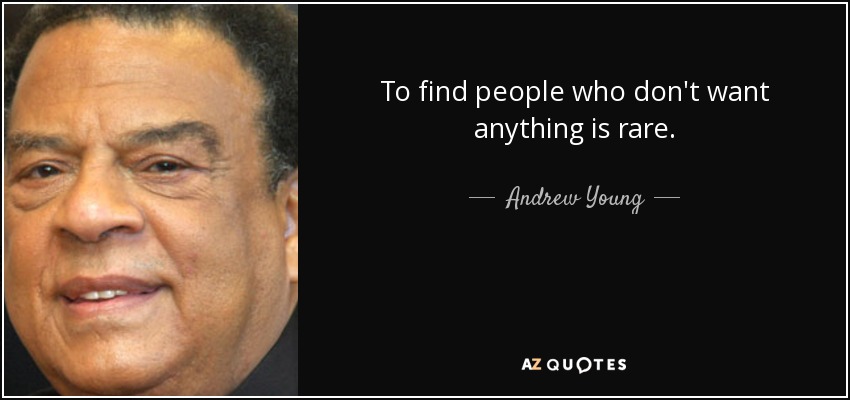 To find people who don't want anything is rare. - Andrew Young