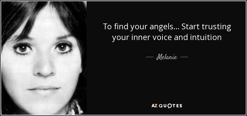 To find your angels... Start trusting your inner voice and intuition - Melanie