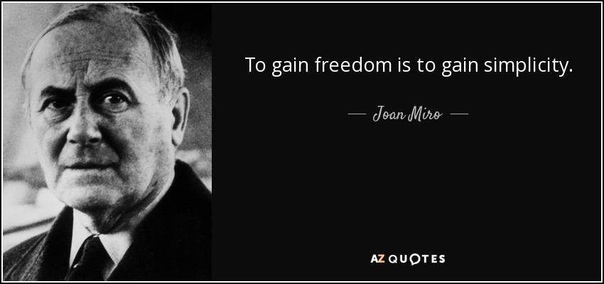 To gain freedom is to gain simplicity. - Joan Miro