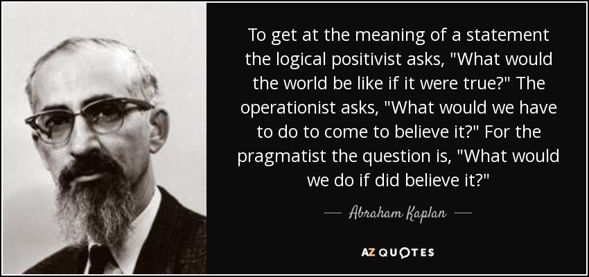 To get at the meaning of a statement the logical positivist asks, 