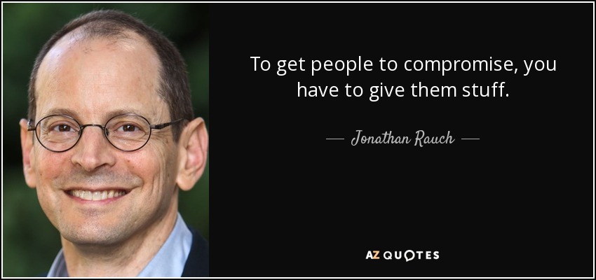 To get people to compromise, you have to give them stuff. - Jonathan Rauch