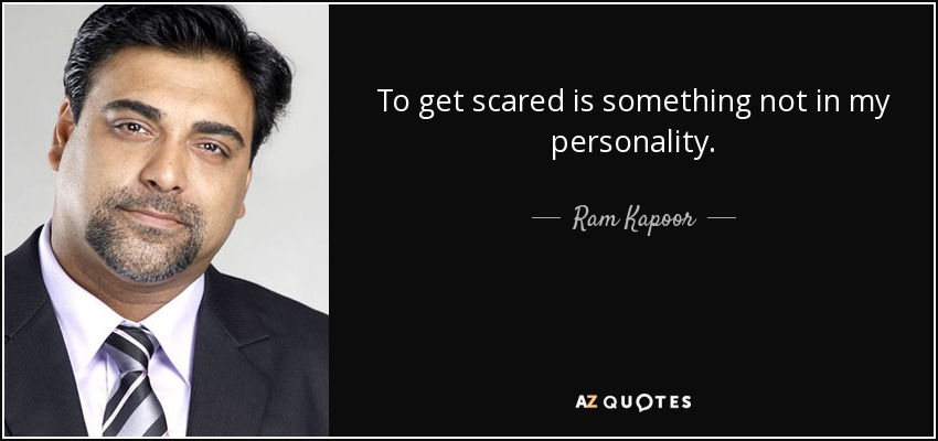 To get scared is something not in my personality. - Ram Kapoor