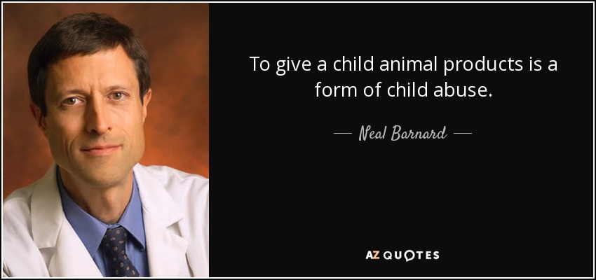 To give a child animal products is a form of child abuse. - Neal Barnard