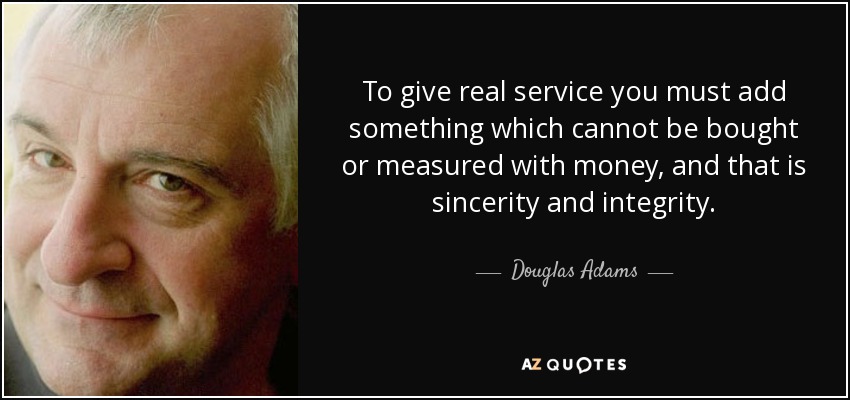Image result for To give real service you must add something which cannot be bought or measured with money, and that is sincerity and integrity.