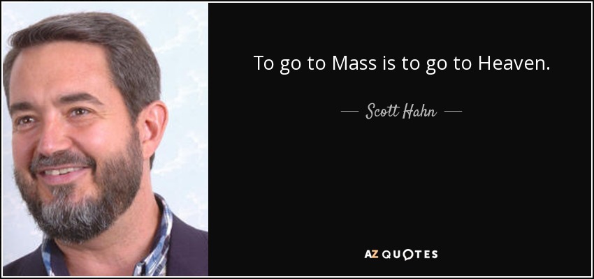 To go to Mass is to go to Heaven. - Scott Hahn