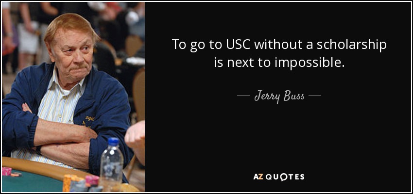 To go to USC without a scholarship is next to impossible. - Jerry Buss