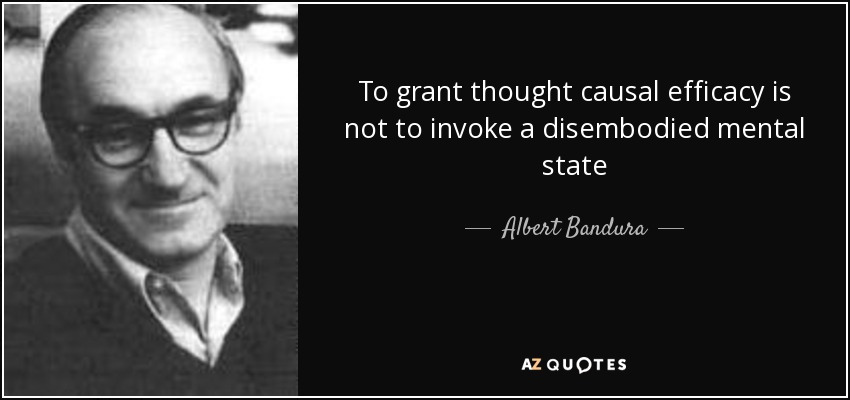 To grant thought causal efficacy is not to invoke a disembodied mental state - Albert Bandura