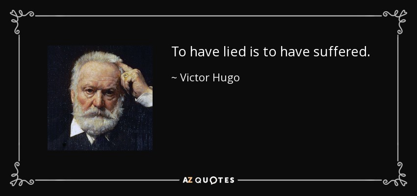 To have lied is to have suffered. - Victor Hugo