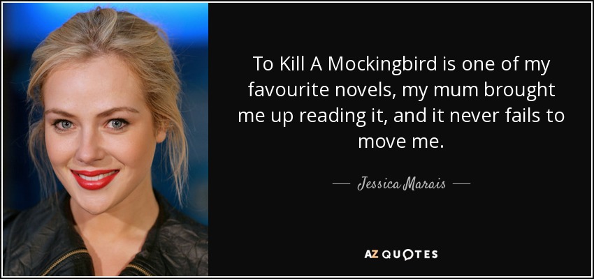 To Kill A Mockingbird is one of my favourite novels, my mum brought me up reading it, and it never fails to move me. - Jessica Marais