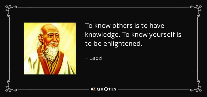 To know others is to have knowledge. To know yourself is to be enlightened. - Laozi
