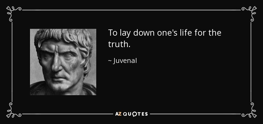 To lay down one's life for the truth. - Juvenal