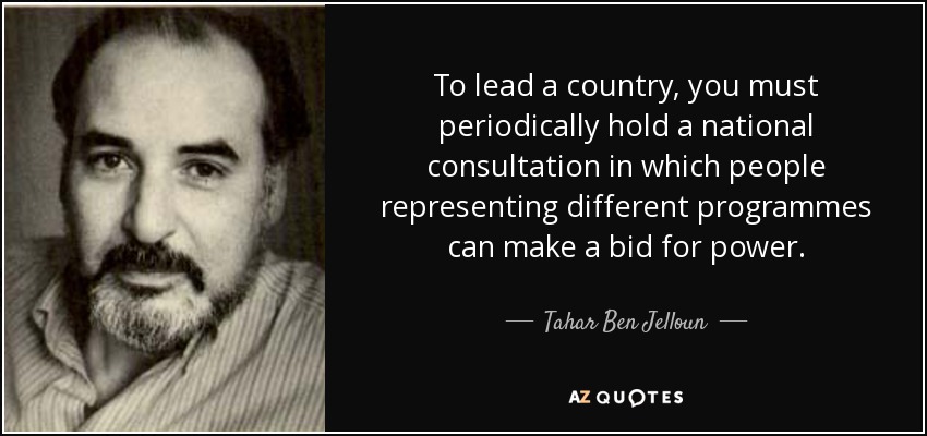 To lead a country, you must periodically hold a national consultation in which people representing different programmes can make a bid for power. - Tahar Ben Jelloun