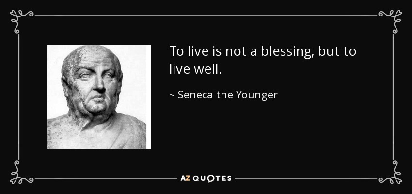 To live is not a blessing, but to live well. - Seneca the Younger