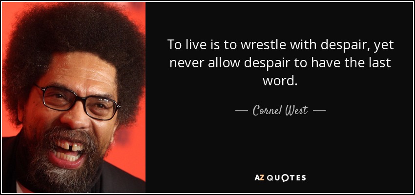 To live is to wrestle with despair, yet never allow despair to have the last word. - Cornel West