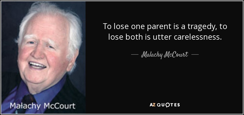To lose one parent is a tragedy, to lose both is utter carelessness. - Malachy McCourt
