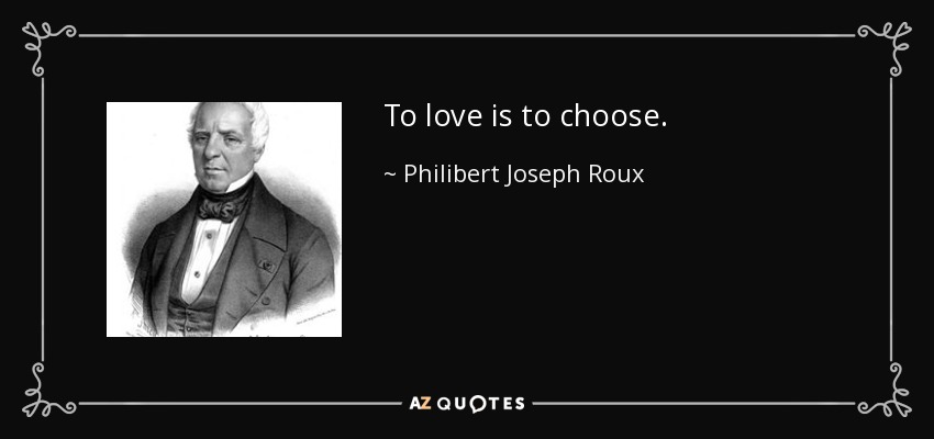 To love is to choose. - Philibert Joseph Roux