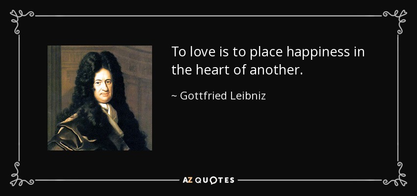 To love is to place happiness in the heart of another. - Gottfried Leibniz