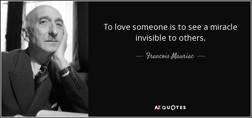 To love someone is to see a miracle invisible to others. - Francois Mauriac